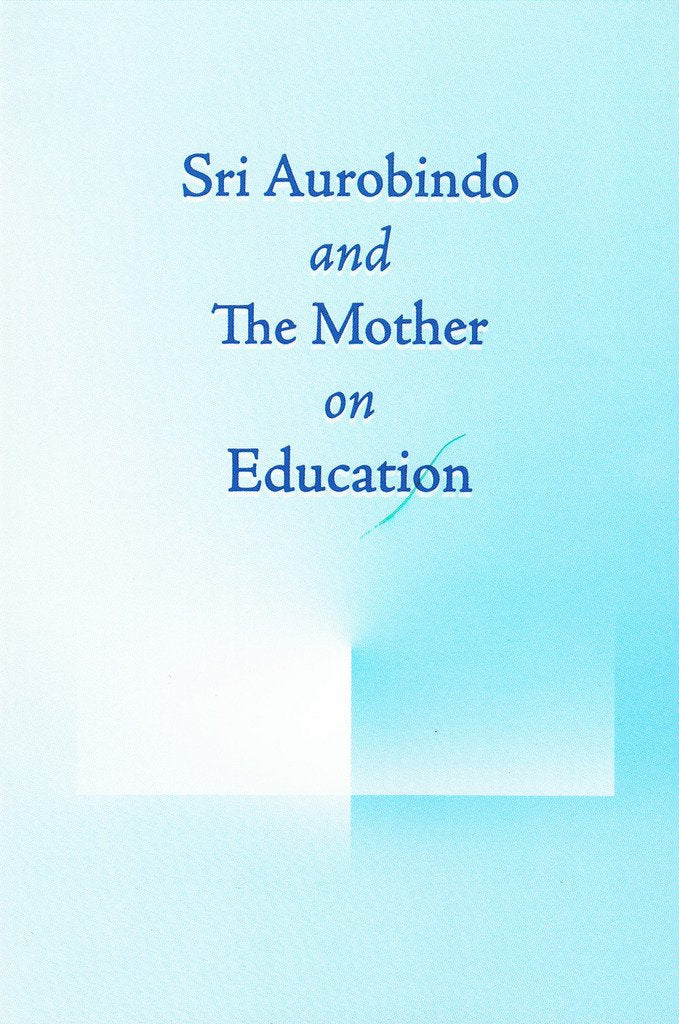 Sri Aurobindo and the Mother on Education Philosophy