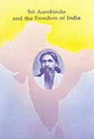 Sri Aurobindo and the Freedom of India: Selections from the Works of Sri Aurobindo with Supplementary Notes and Texts Philosophy