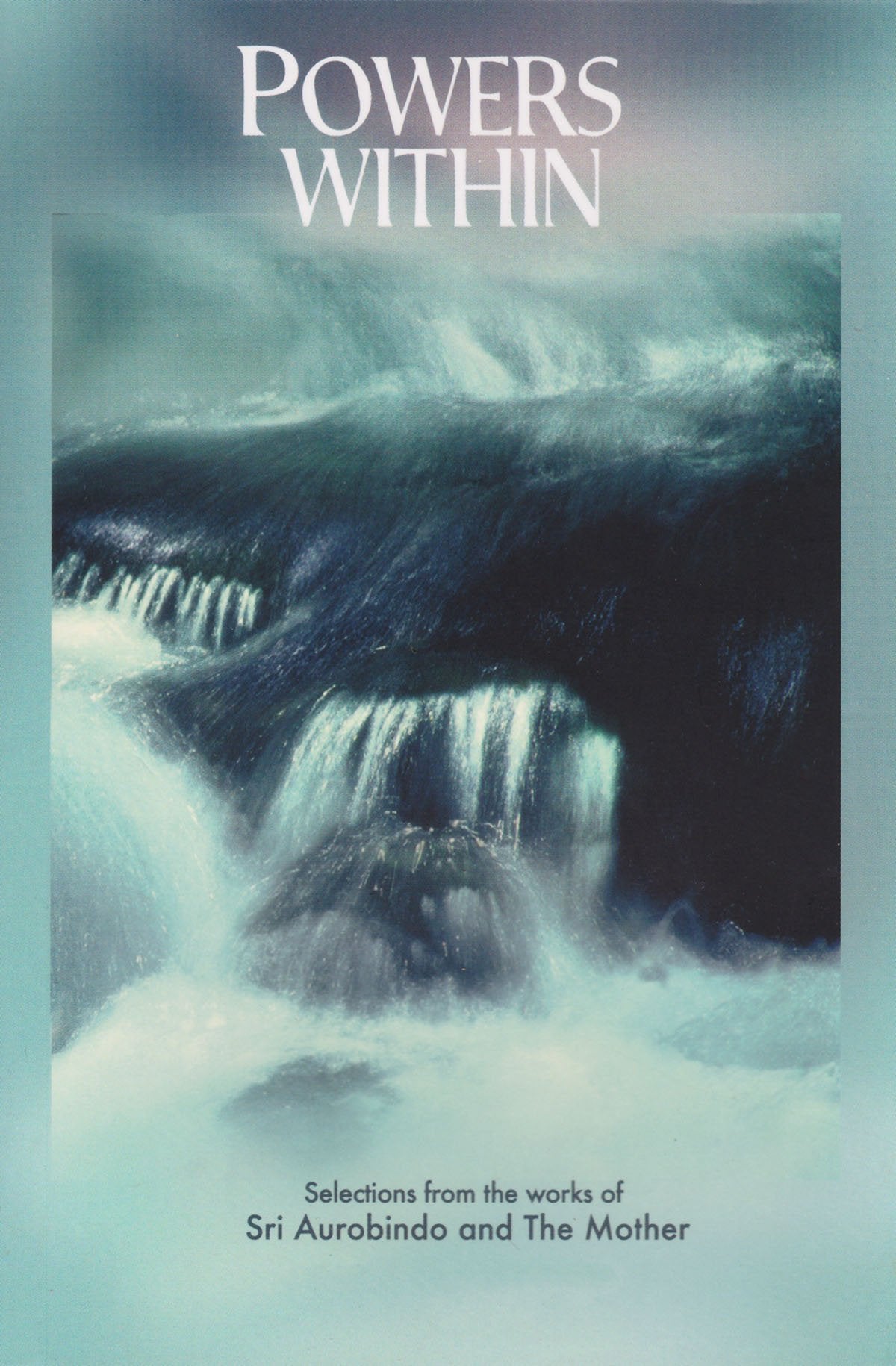 Powers Within: Selections from the Works of Sri Aurobindo and the Mother Philosophy