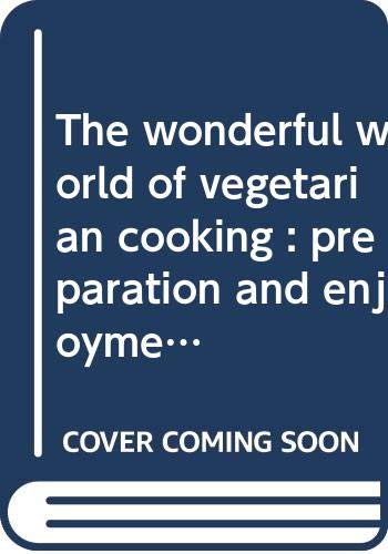 The wonderful world of vegetarian cooking : preparation and enjoyment of Indi... book