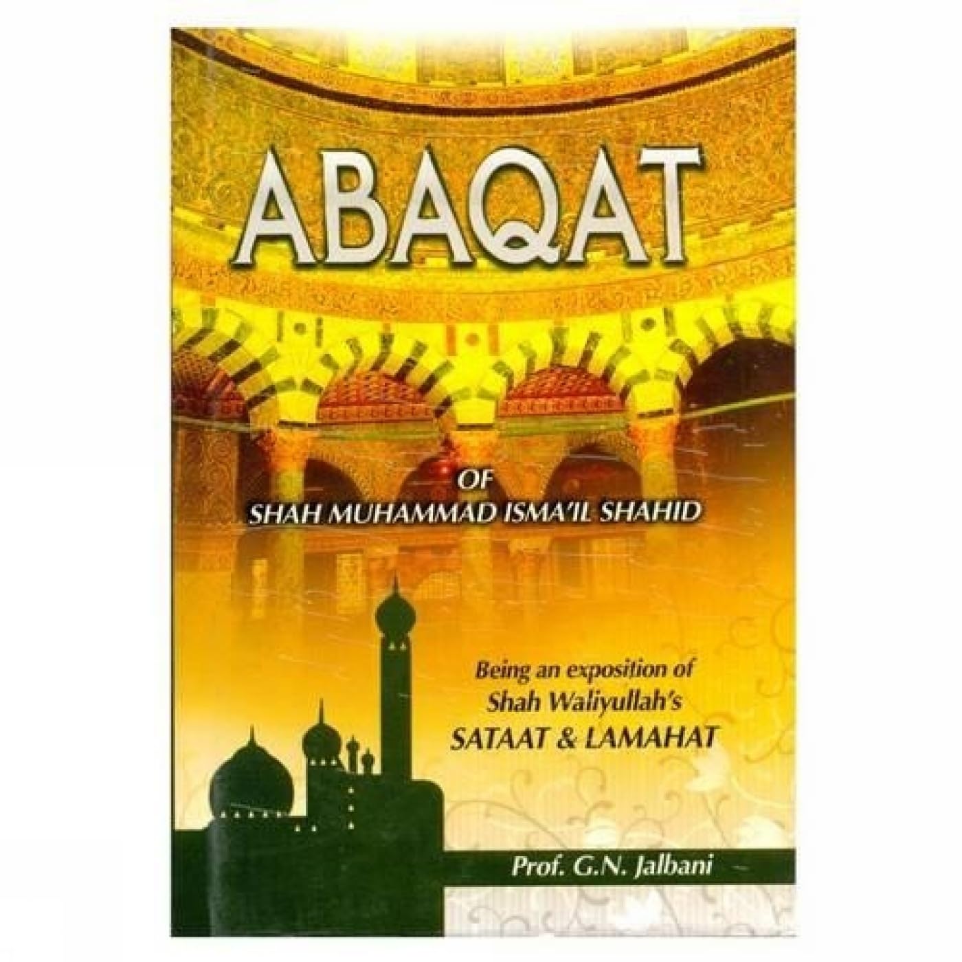 Abaqat of Shah Muhammad Isma'Il Shahid: Being an Exposition of Shah Waliyullah's Sataat and Lamahat Philosophy