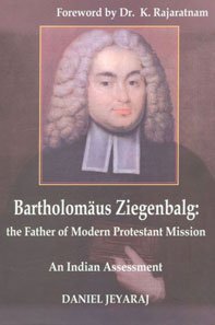 Bartholomaus Ziegenbalg: The Father of the Modern Protestant Mission Memories