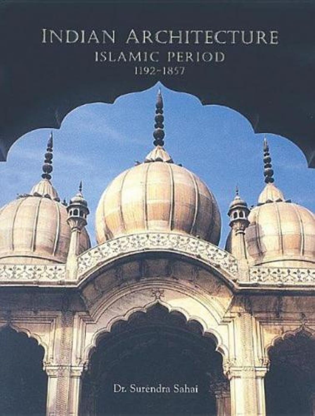 Indian Architecture: Islamic Period 1192-1857 Architecture