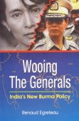 Wooing the Generals: India's New Burma Policy Politics & History