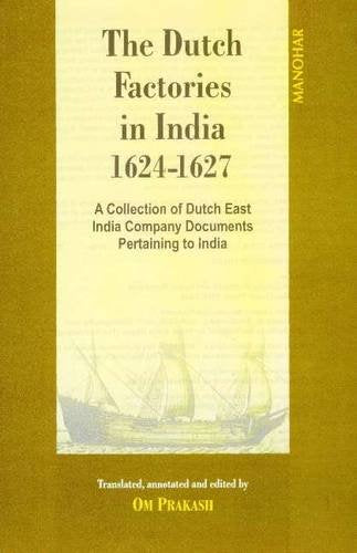Dutch Factories in India -- Volume II (1624-1627): A Collection of Dutch East India Company DocumentsPertaining to India Politics & History