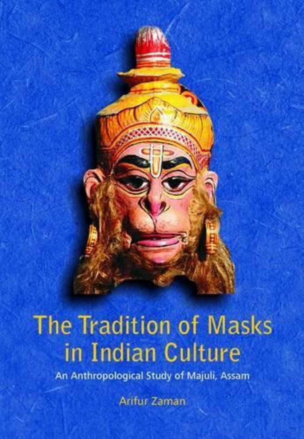 The Tradition of Masks in Indian Culture:: An Anthropological Study of Majuli, Assam Film, Art & Culture
