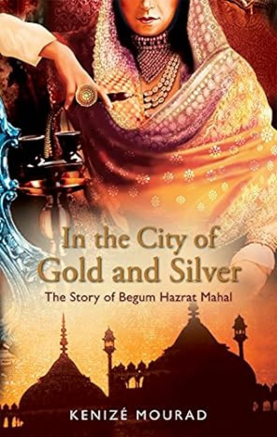 In the City of Gold and Silver: The Story of Begum Hazrat Mahal Colonial & World History