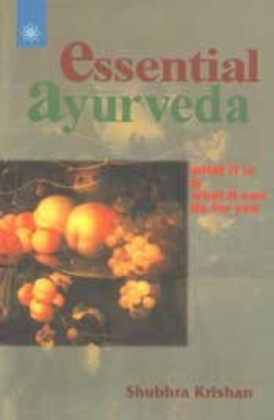 Essential Ayurveda: What it is and What it Can Do for You Medicine