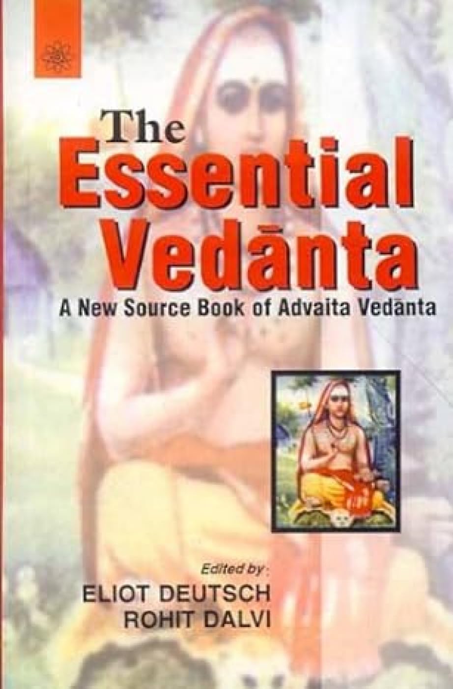 The Essential Vedanta: A New Source Book of Advaita Vedanta Philosophy