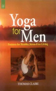 Yoga for Men: Postures for Healthy, Stress-Free Living Lifestyle