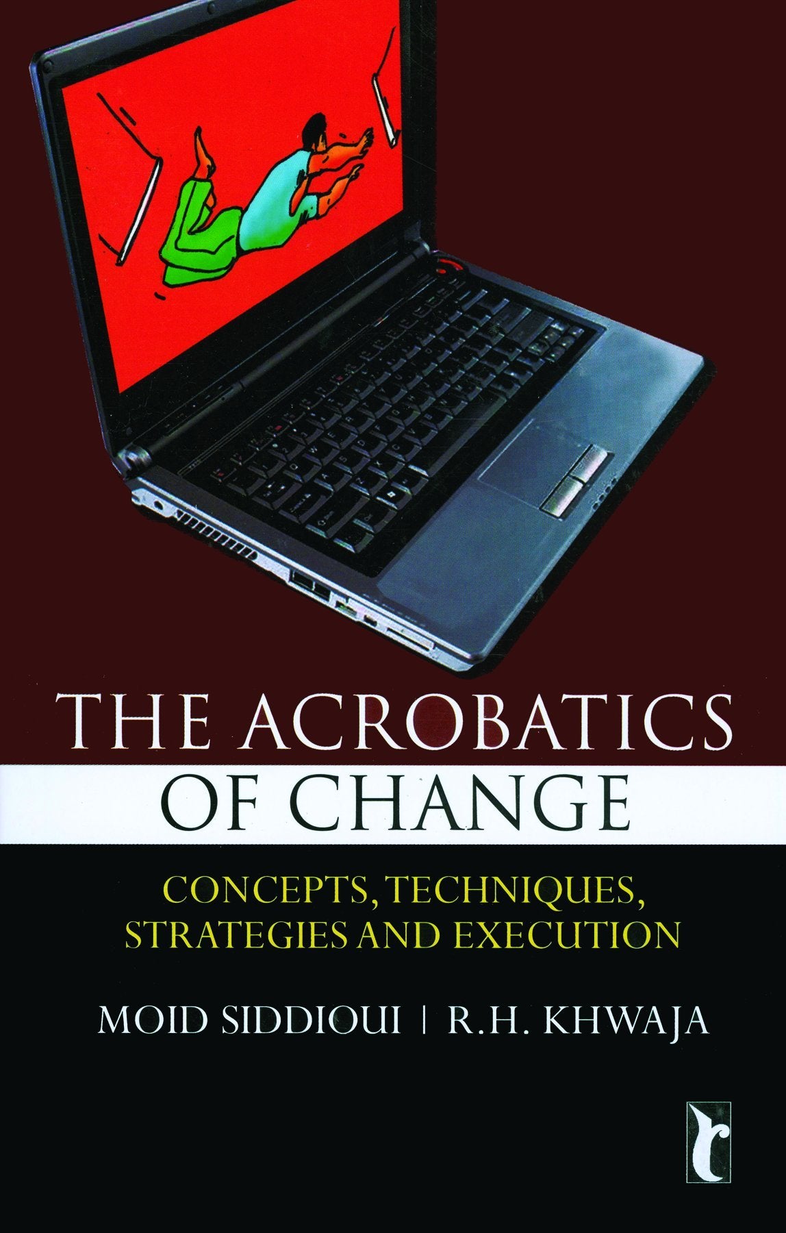The Acrobatics of Change: Concepts, Techniques, Strategies and Execution Business, Finance & Career
