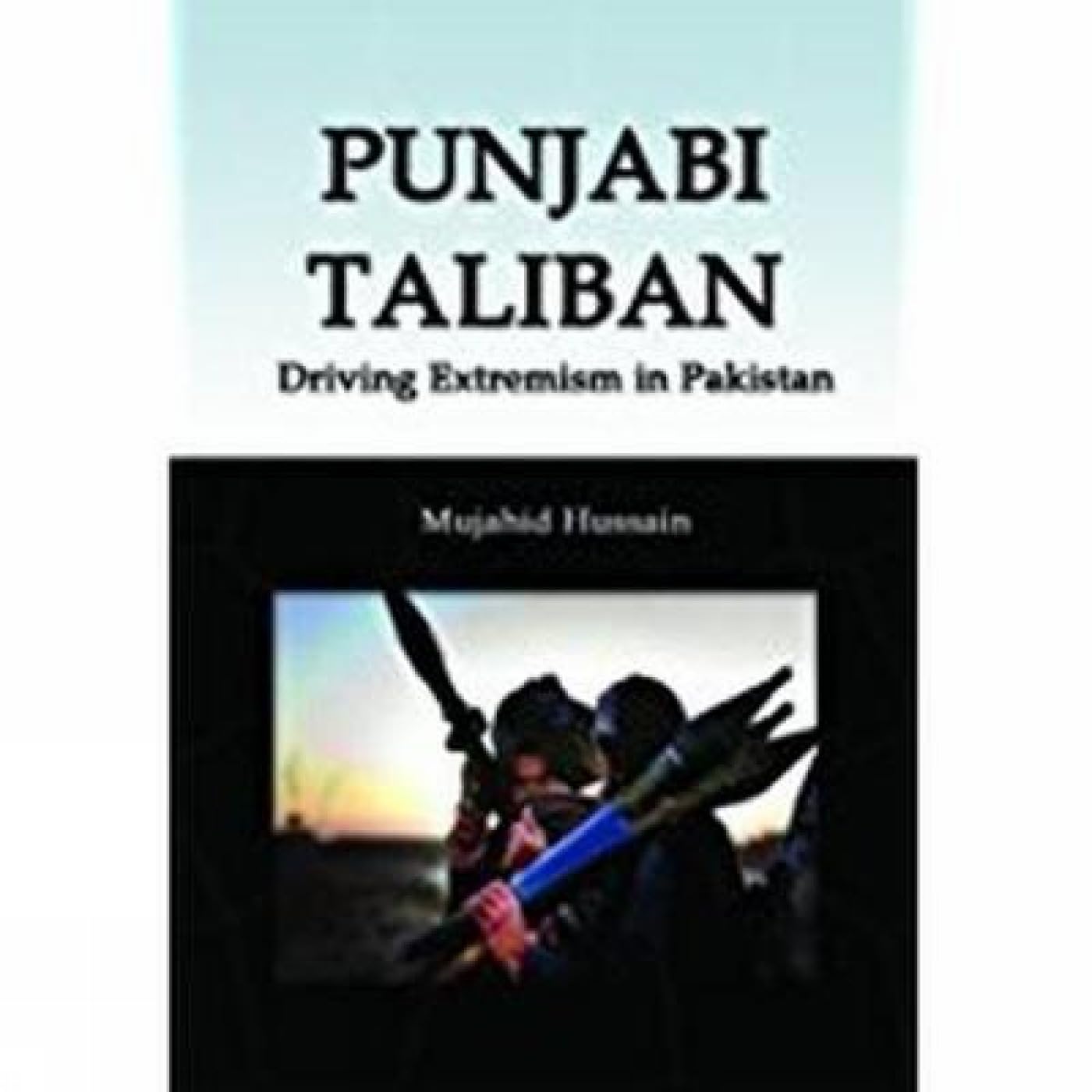 Punjabi Taliban: Driving Extremism in Pakistan Politics & History