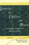 Genesis of Conflict and Peace: Understanding Northeast India Views & Reviews Politics & History