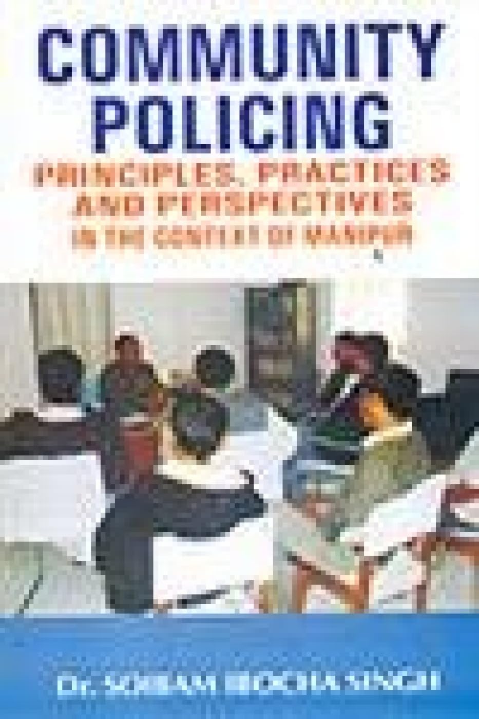 Community Policing: Principles, Practices and Perspectives in the Context of Manipur Social Sciences