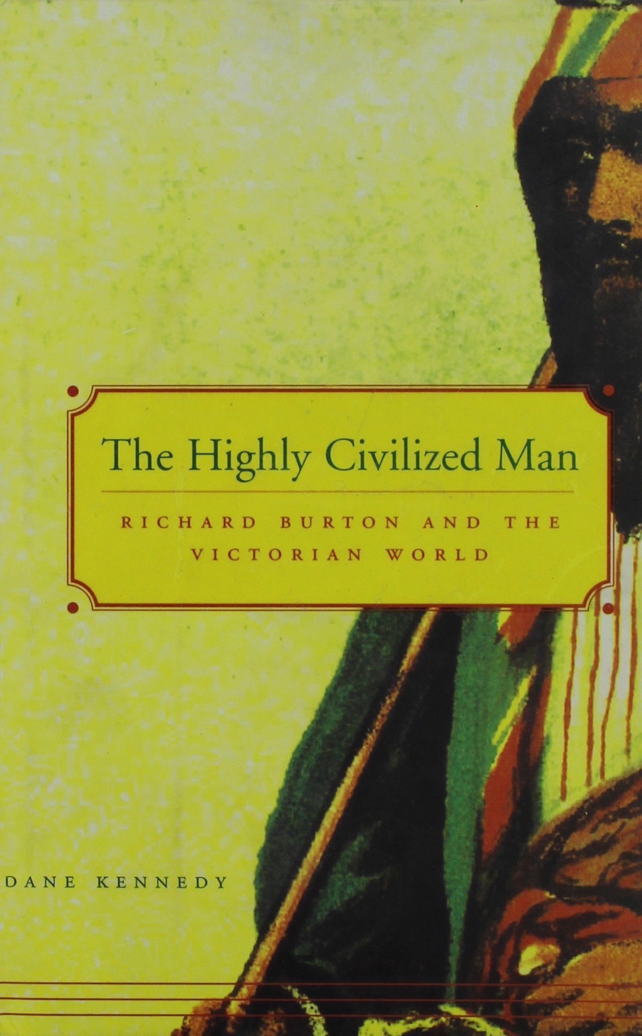 Highly Civilized Man: Richard Burton and the Victorian World Politics & Society