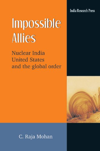 Impossible Allies: Nuclear India, United States and the Global Order: Nuclear India, The United States and the Global Order Politics & History