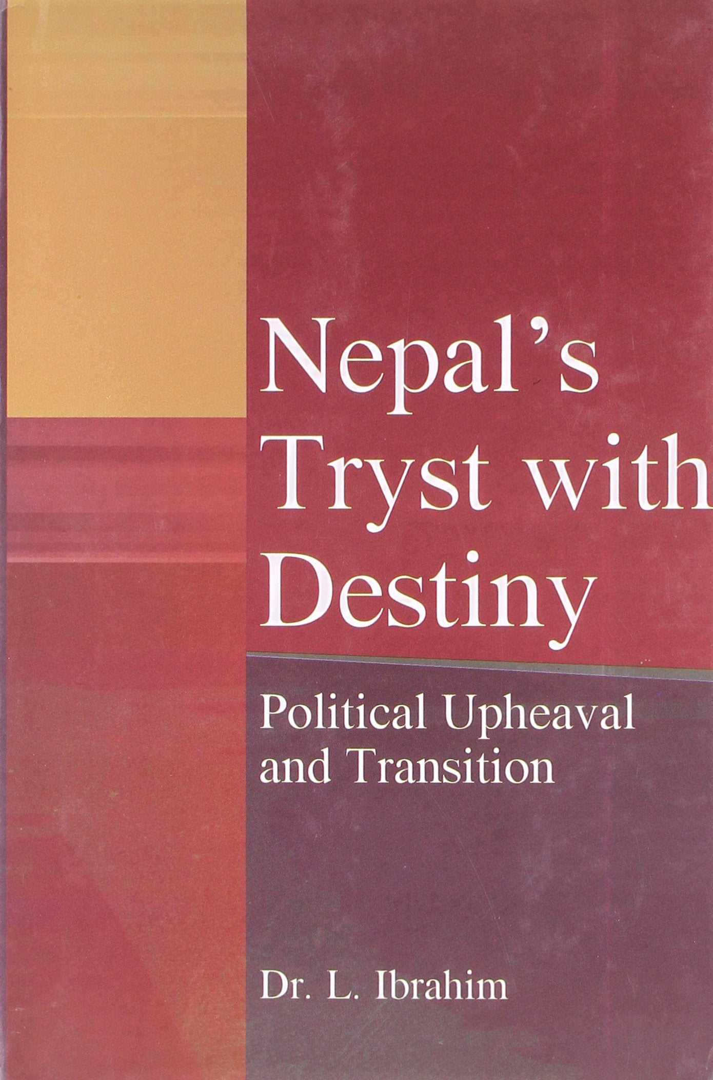 Nepal's Tryst with Destiny : Political Upheaval and Transition Politics & History