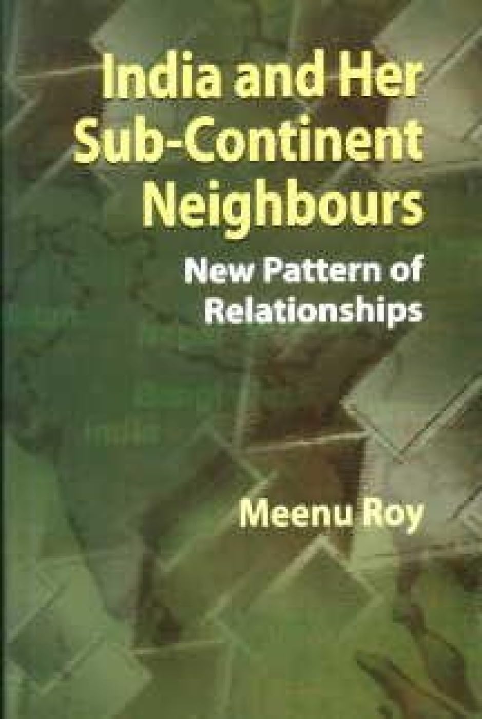 India and Her Sub-Continent Neighbours: New Pattern of Relationships Politics & History