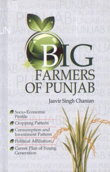 Big Farmers of Punjab: Socio-Economic Profile, Cropping Pattern, Consumption and Investment Pattern Political Affiliation, Career Plan of Young Generation Business, Finance & Career