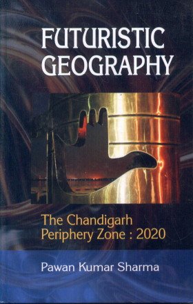 Futuristic Geography: The Chandigarh Periphery Zone: 2020 Reference Books