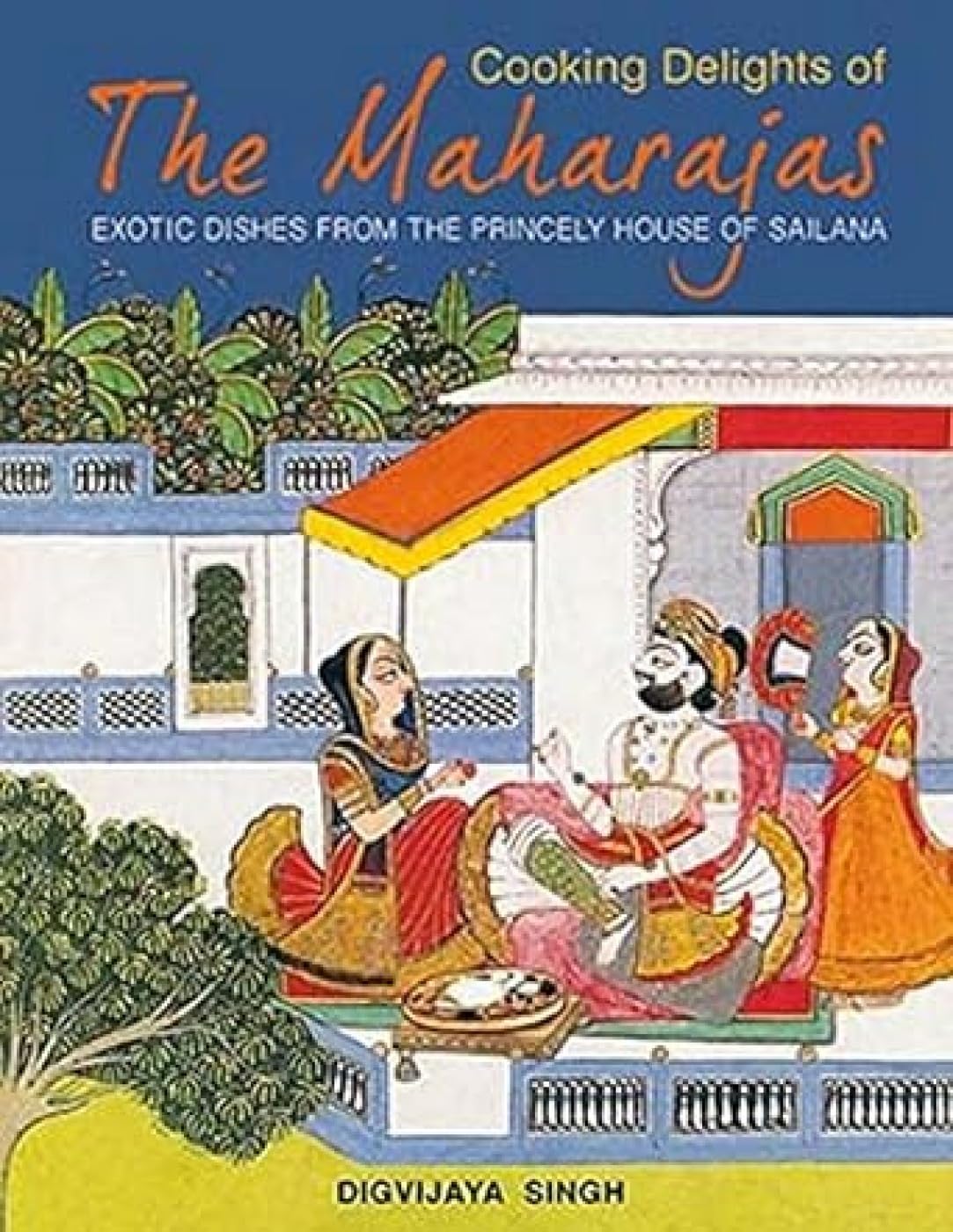 Cooking Delights of the Maharajas: Exotic Dishes from the Princely House of Sailana Leisure, Home & Garden