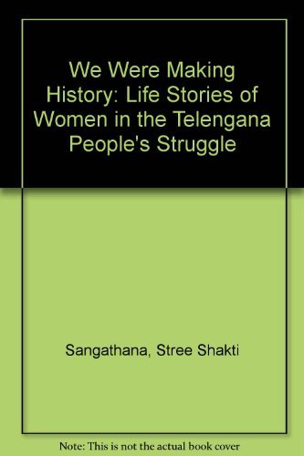"We Were Making History": Life Stories of Women in the Telengana People's Struggle Politics & History