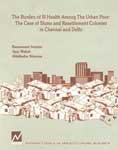 The burden of ill health among the urban poor: The case of slums and resettlement colonies in Chennai and Delhi book