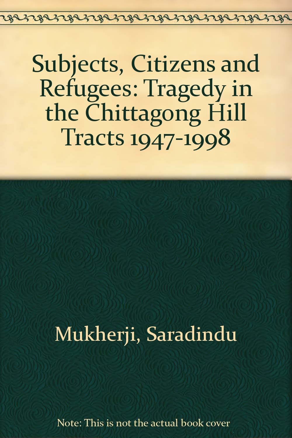 Subjects, Citizens and Refugees: Tragedy in the Chittagong Hill Tracts 1947-1998 Social Sciences