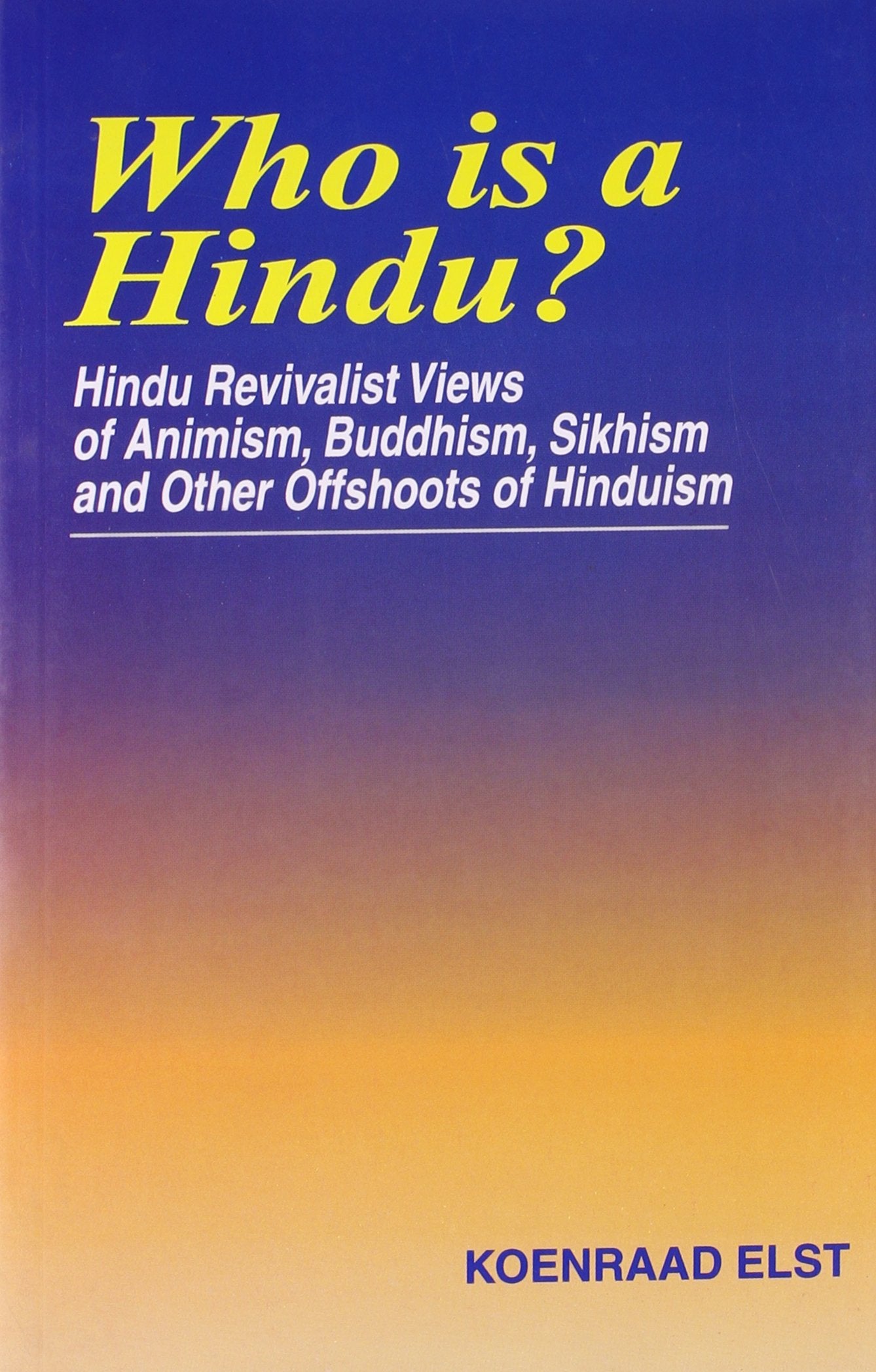 Who is a Hindu?: Hindu revivalist views of Animism, Buddhism, Sikhism, and other offshoots of Hinduism book