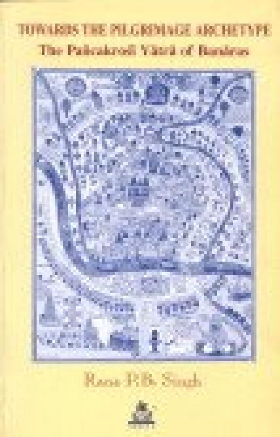 Towards the Pilgrimage Archetype: The Pancakrosi Yatra of Banaras book