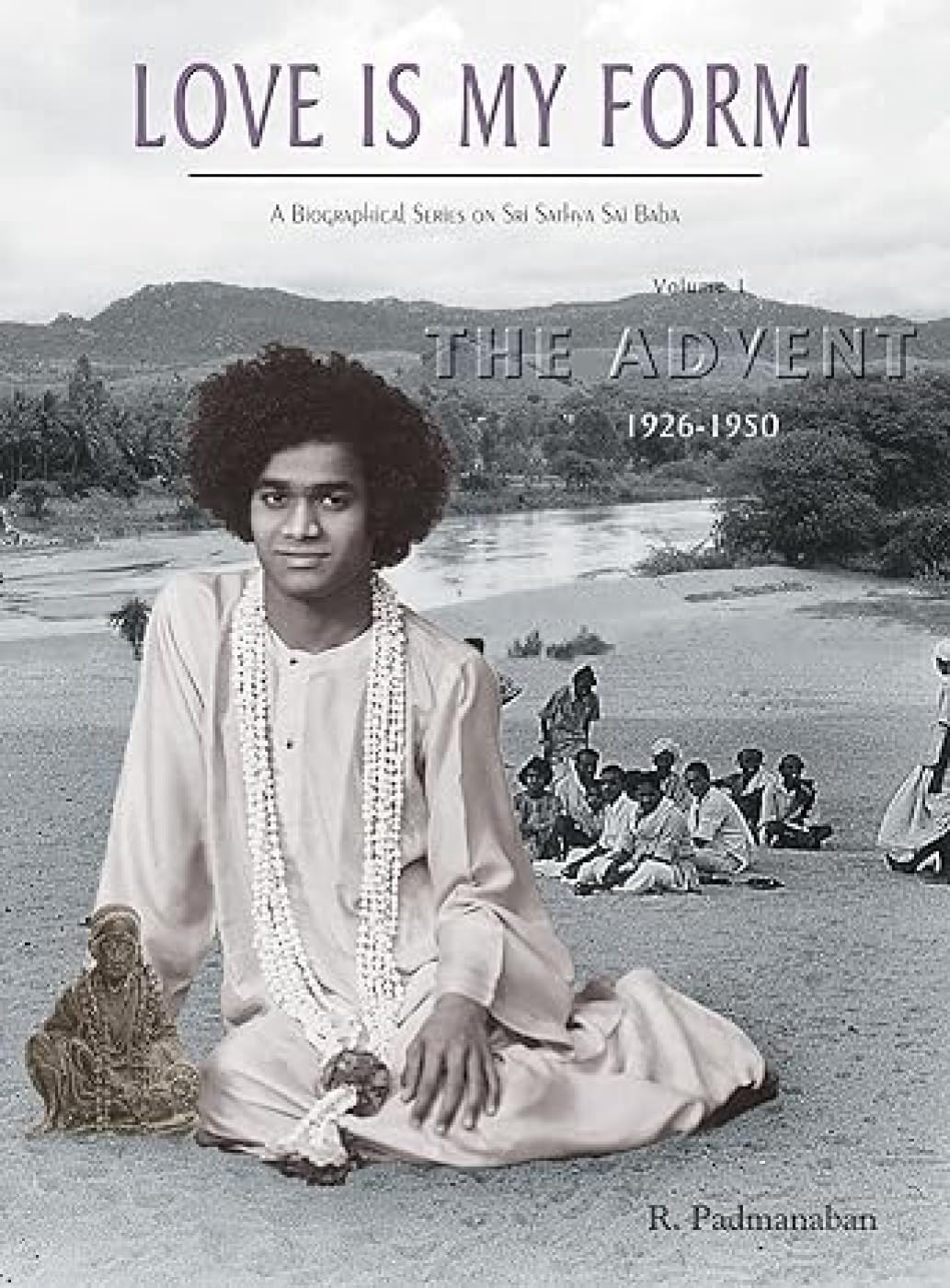 Love Is My Form Volume 1. A Biographical Series on Sri Sathya Sai Baba: The Advent 1926-1950 Religion & Esotericism