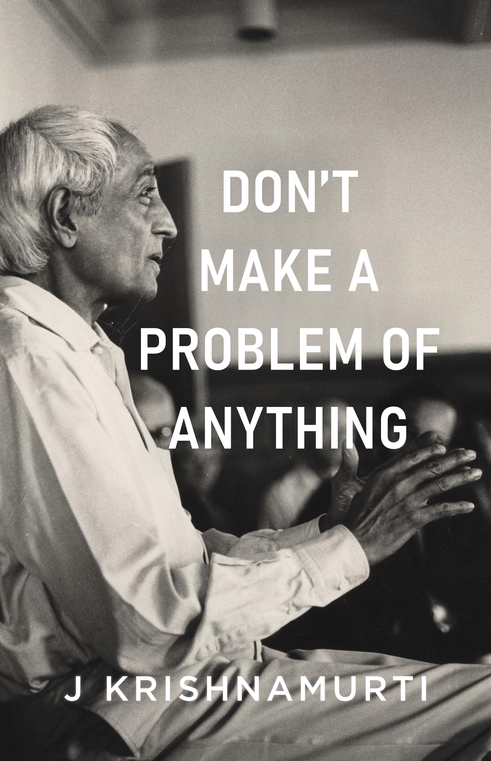 Dont Make A Problem Of Anything J. KRISHNAMURTI Books