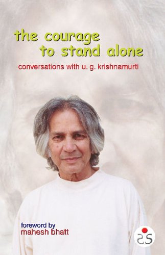 The Courage to Stand Alone: Conversations With Ug Krishnamurthi: Conversation with U. G. Krishnamurti Philosophy