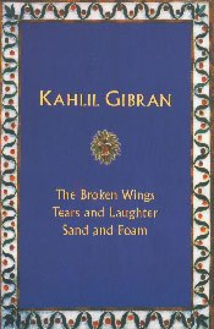 Kahlil Gibran: The Broken Wings Tears and Laughter, Sand and Foam Philosophy