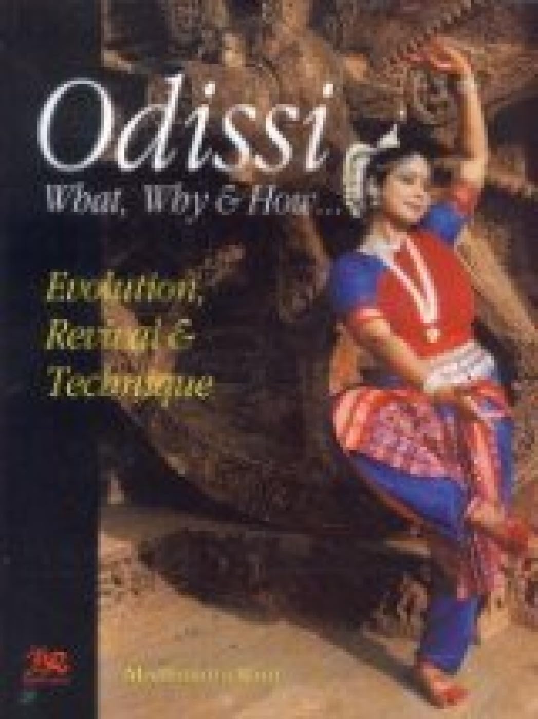 Odissi: What Why and How: Evolution, Revival and Technique Arts & Music