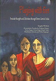 Playing with Fire Feminist Thought and Activism Through Seven Lives in India Politics & History