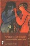 After Conversion Cultural Histories of Modern India Politics & History