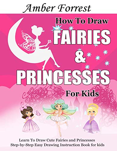 How To Draw Fairies and Princesses for Kids: Learn To Draw Cute Fairies and Princesses Step-by-Step Easy Drawing Instruction Book for kids (Draw With Amber, Band 4) Arts & Music