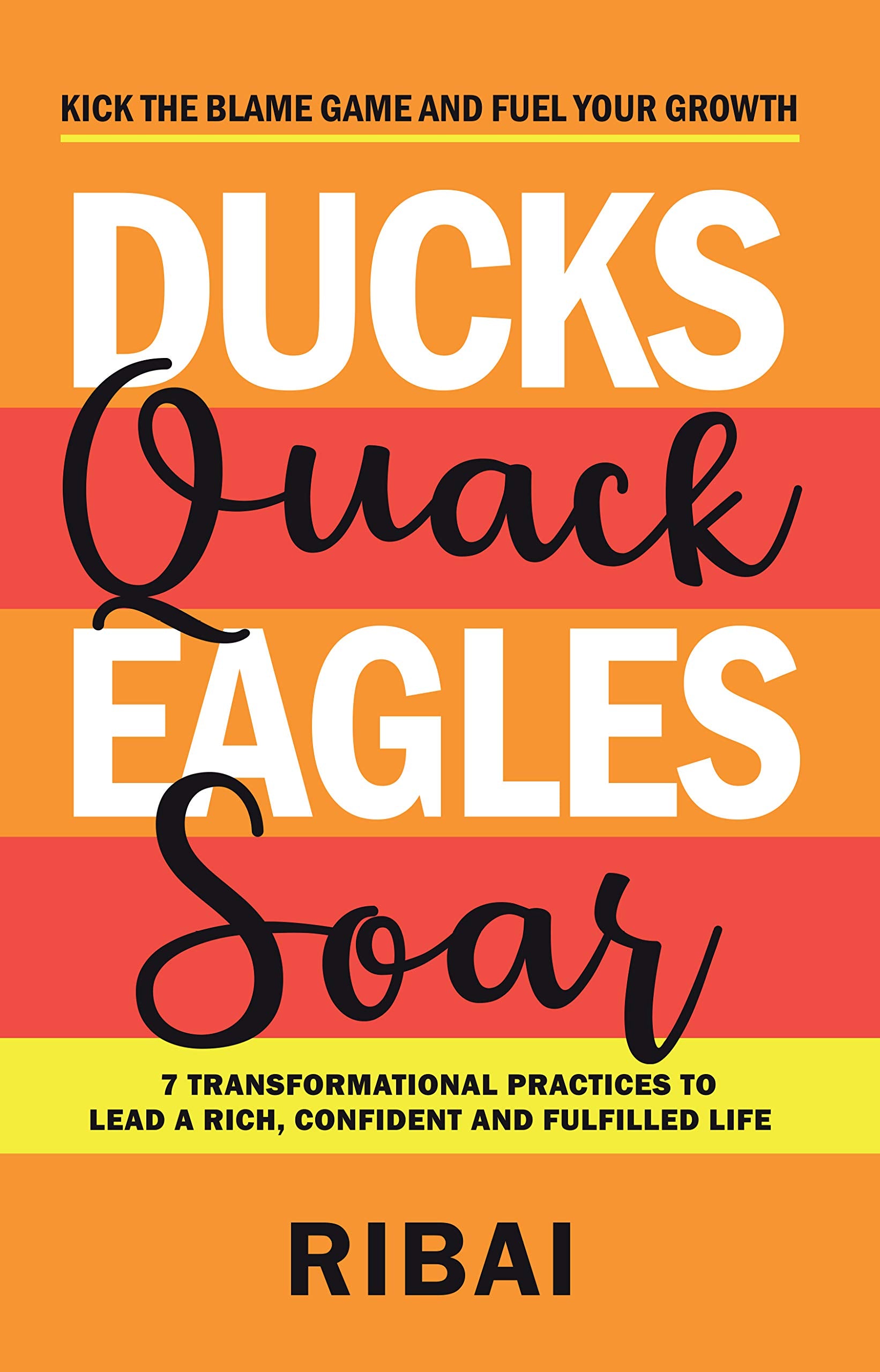 Ducks Quack Eagles Soar: 7 Transformational Practices to Lead a Rich, Confident and Fulfilled Life Business, Finance & Career