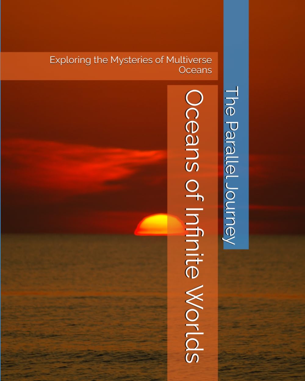 The Parallel Journey: Oceans of Infinite Worlds: Exploring the Mysteries of Multiverse Oceans book