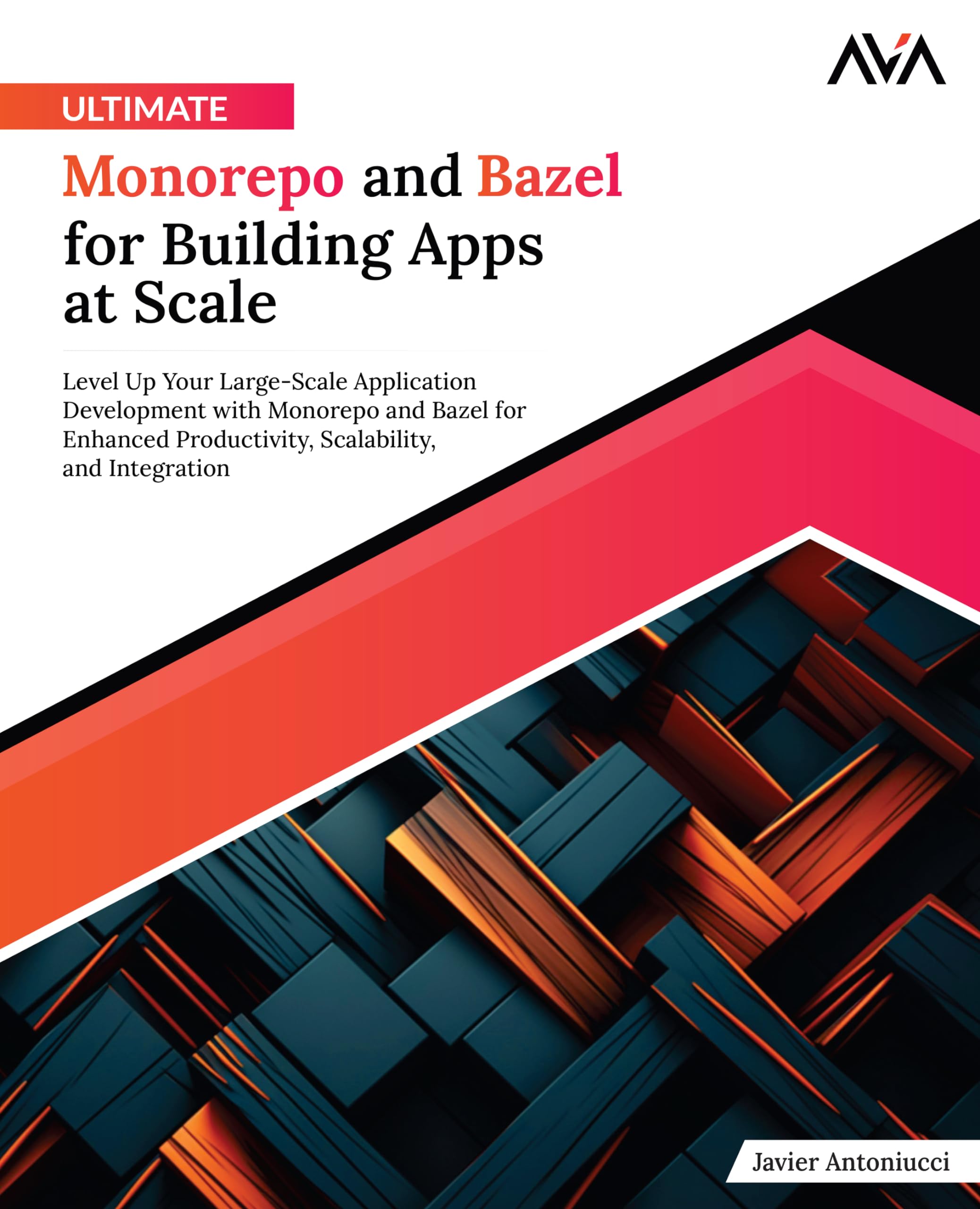 Ultimate Monorepo and Bazel for Building Apps at Scale: Level Up Your Large-Scale Application Development with Monorepo and Bazel for Enhanced ... and Integration (English Edition) Computer Science