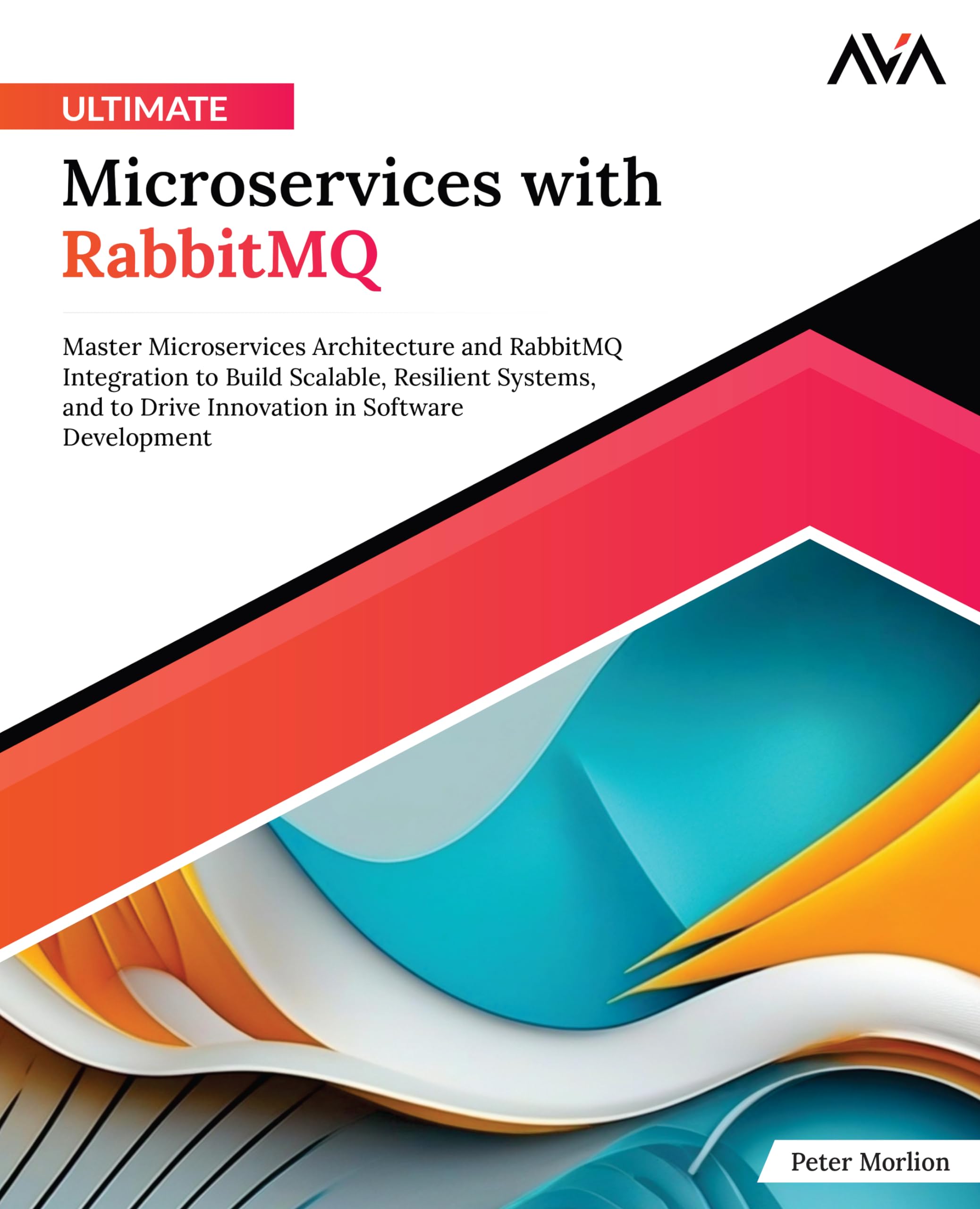 Ultimate Microservices with RabbitMQ: Master Microservices Architecture and RabbitMQ Integration to Build Scalable, Resilient Systems, and to Drive ... — Cloud-Native Systems Path, Band 3) Computer Science