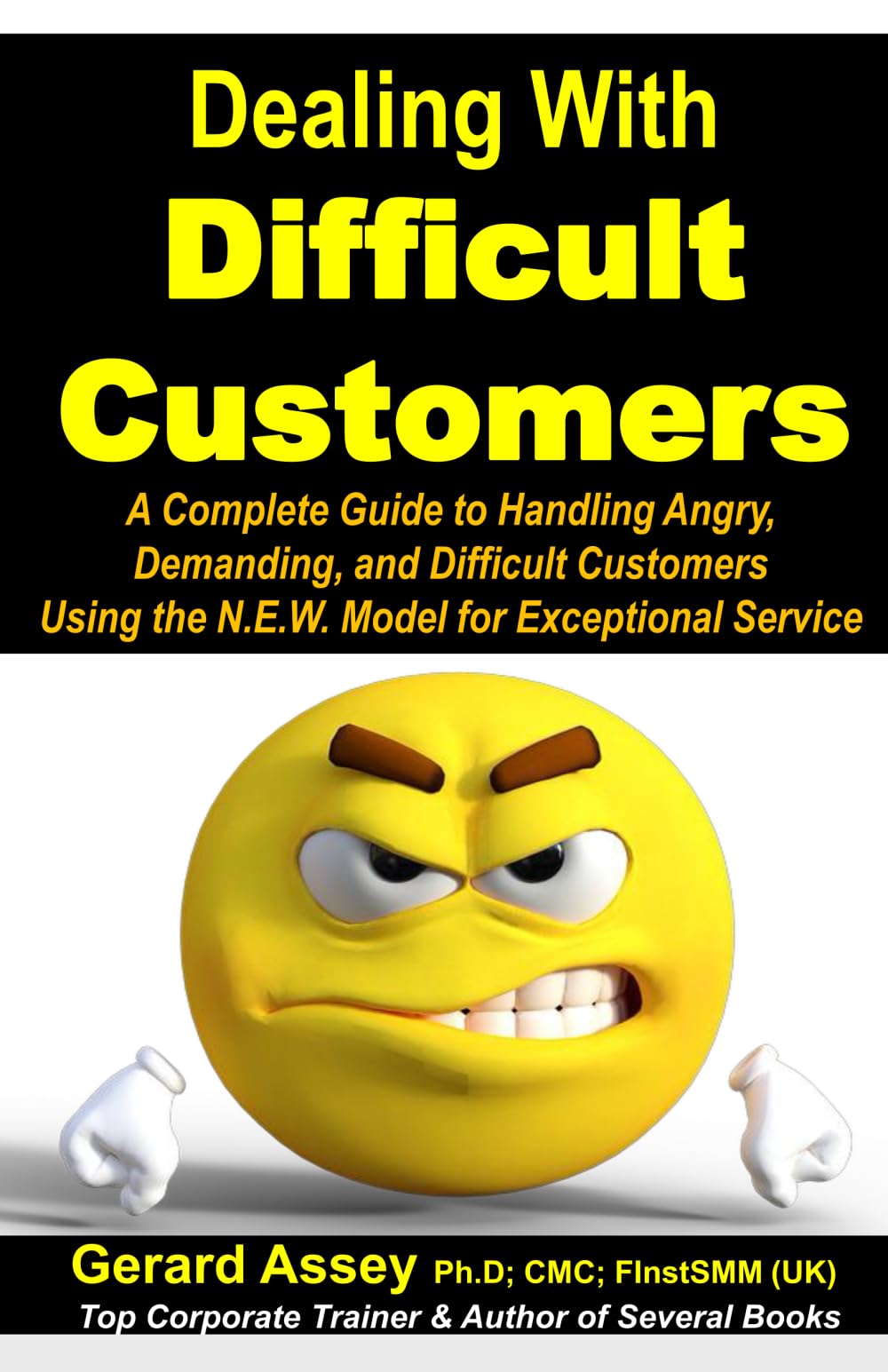 Dealing with Difficult Customers: A Complete Guide to Handling Angry, Demanding, and Difficult Customers Using the N.E.W. Model for Exceptional Service Business, Finance & Career