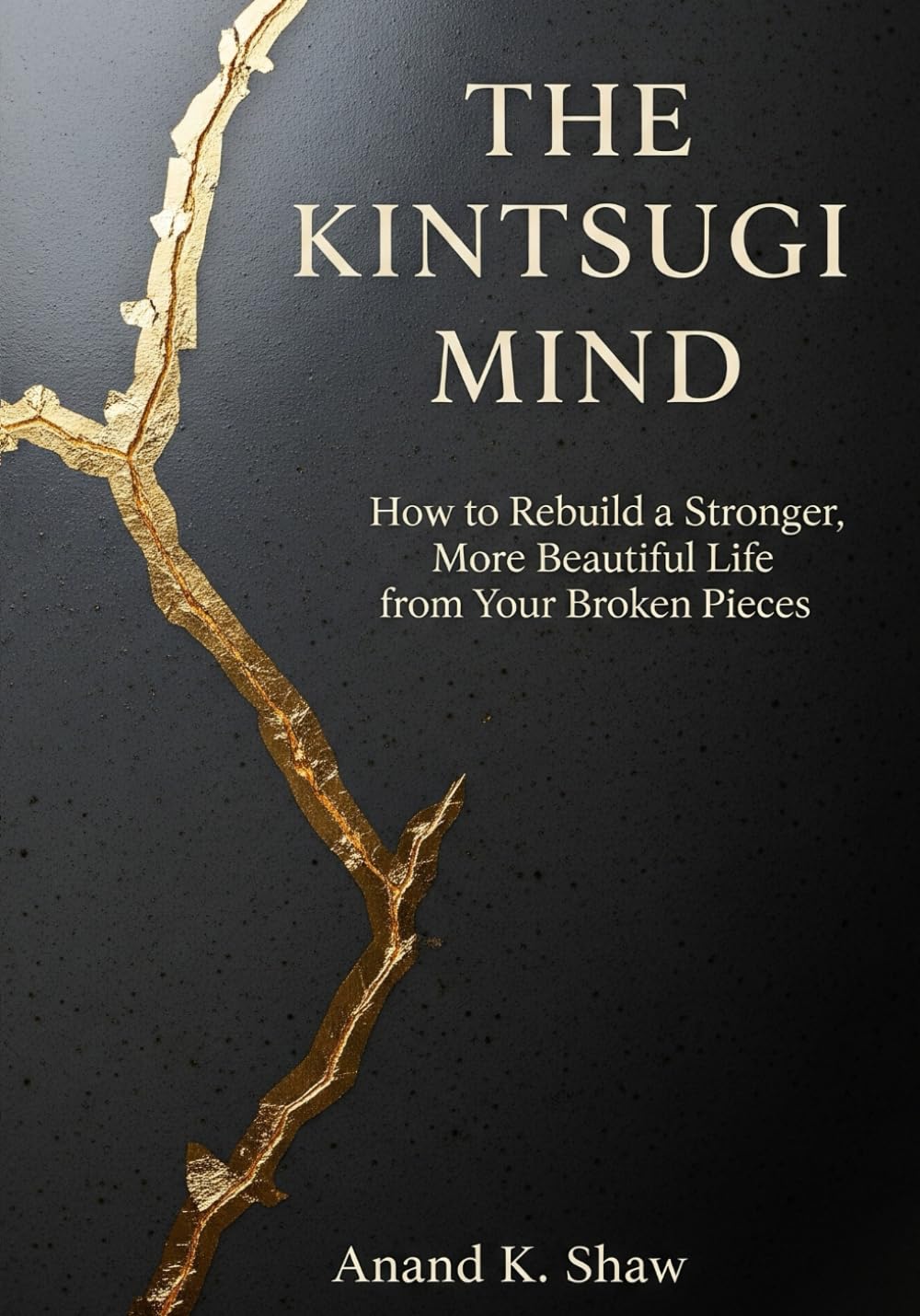 The Kintsugi Mind: How to Rebuild a Stronger, More Beautiful Life from Your Broken Pieces (The Kintsugi Mindset Series) Lifestyle