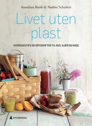 Livet uten plast - Hverdagstips og oppskrifter til hus, hjem og hage Books
