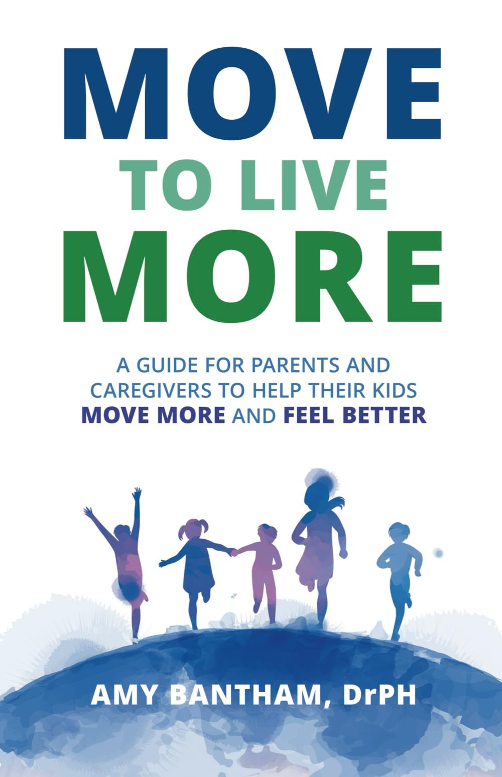 Move To Live More: A Guide for Parents and Caregivers to Help Their Kids Move More and Feel Better Psychology