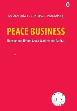 Peace Business. Humans and Nature Above Markets an Capital Books