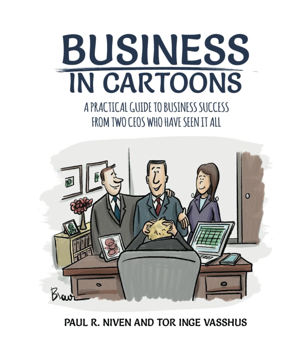 Business in Cartoons: A Practical Guide to Business Success from Two CEOs Who Have Seen It All Business, Finance & Career