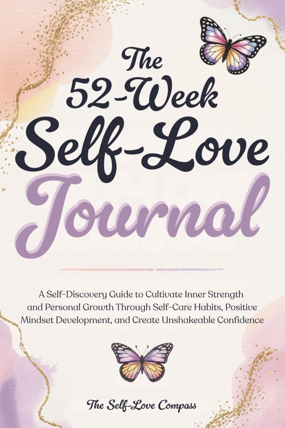 The 52-Week Self-Love Journal: A Self-Discovery Guide to Cultivate Inner Strength and Personal Growth Through Self-Care Habits, Positive Mindset Development, and Create Unshakeable Confidence Lifestyle
