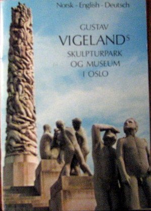 Gustav Vigeland's Skulpturpark og Museum i Oslo / Gustav Vigeland's Sculpture Park and Museum in Oslo / Gustav Vigeland's Skulpturenpark und Museum in Oslo. Books